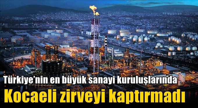 Türkiye’nin en büyük sanayi kuruluşlarında Kocaeli zirveyi kaptırmadı
