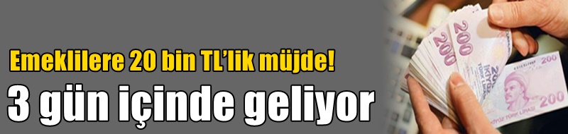Emeklilere 20 bin TL’lik müjde! 3 gün içinde geliyor