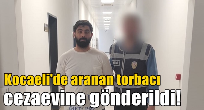Aranan torbacı cezaevine gönderildi!