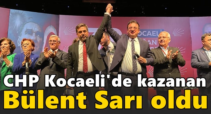 CHP Kocaeli'de kazanan Bülent Sarı oldu