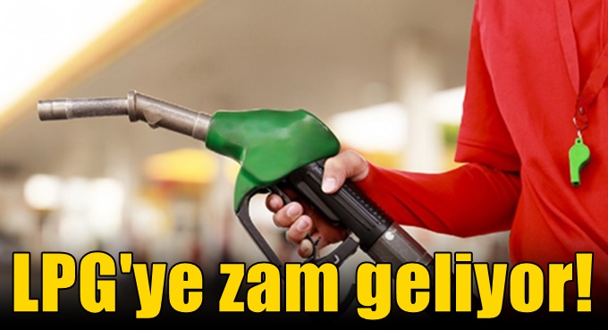 LPG'ye zam geliyor