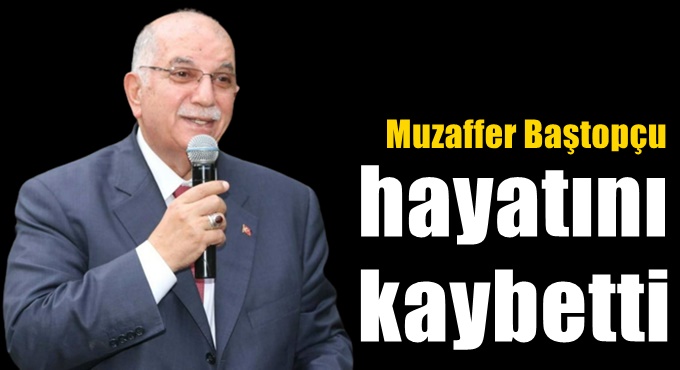 Muzaffer Baştopçu hayatını kaybetti
