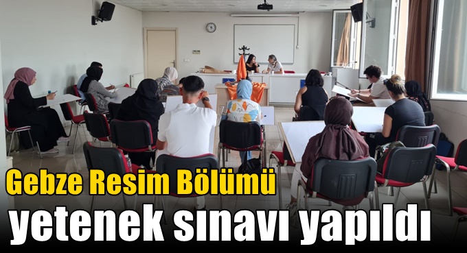 Gebze Resim Bölümü Yetenek Sınavı yapıldı