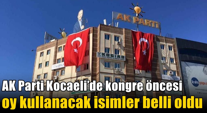 AK Parti Kocaeli’de kongre öncesi oy kullanacak isimler belli oldu
