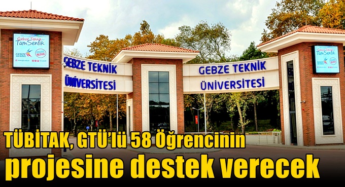 TÜBİTAK, GTÜ’lü 58 Öğrencinin Projesine Destek Verecek