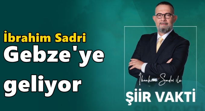 İbrahim Sadri Gebze’ye  “Şiir Vakti” için geliyor