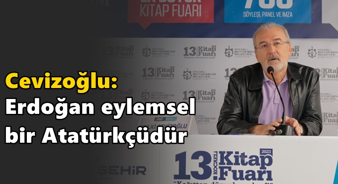 Cevizoğlu: Erdoğan eylemsel bir Atatürkçüdür