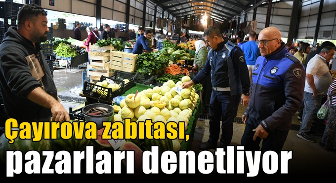 Çayırova zabıtası, pazarları denetliyor