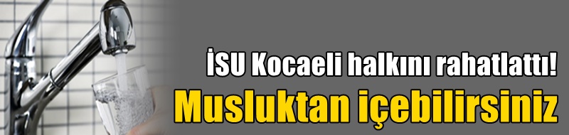 İSU Kocaeli halkını rahatlattı! Musluktan içebilirsiniz