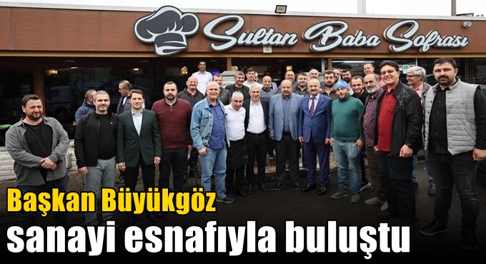 Başkan Büyükgöz sanayi  esnafıyla buluştu