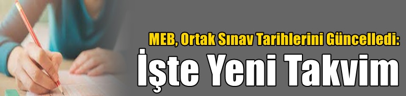 MEB, Ortak Sınav Tarihlerini Güncelledi: İşte Yeni Takvim
