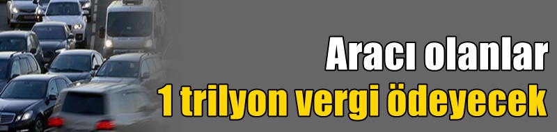Aracı olanlar 1 trilyon vergi ödeyecek
