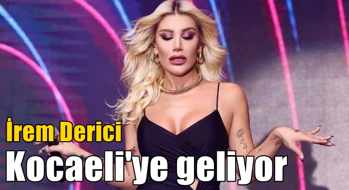 İrem Derici Kocaeli'ye geliyor