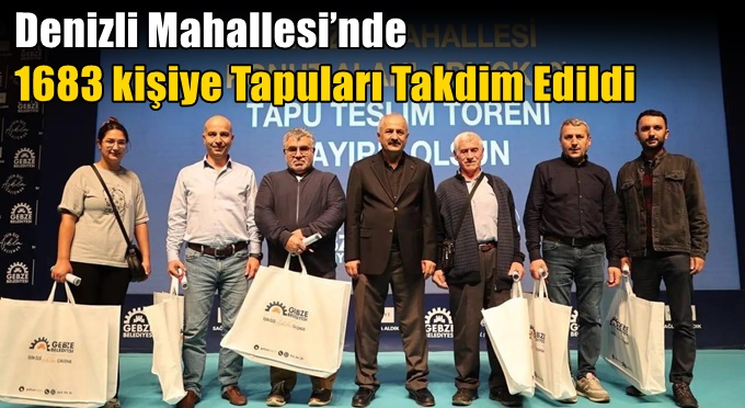 Denizli Mahallesi’nde 1683 kişiye Tapuları Takdim Edildi