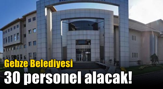 Gebze Belediyesi 30 personel alacak!
