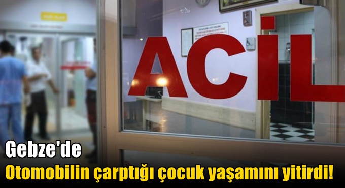 Otomobilin çarptığı çocuk yaşamını yitirdi!