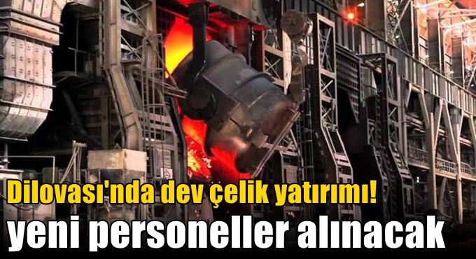 Dilovası'nda dev çelik yatırımı! Yeni personeller alınacak