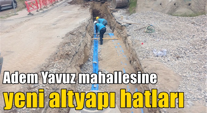 GEBZE ADEM YAVUZ MAHALLESİNE YENİ ALTYAPI HATLARI
