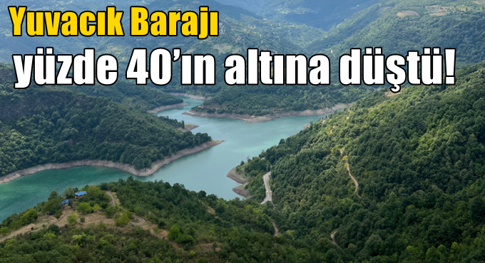 Yuvacık Barajı yüzde 40’ın altına düştü!