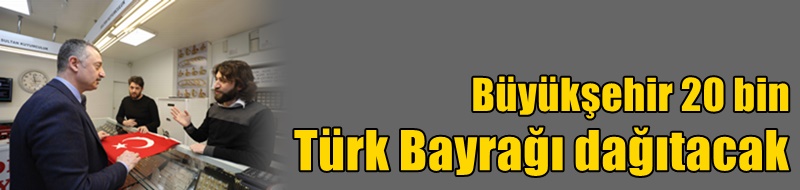 Büyükşehir 20 bin Türk Bayrağı dağıtacak
