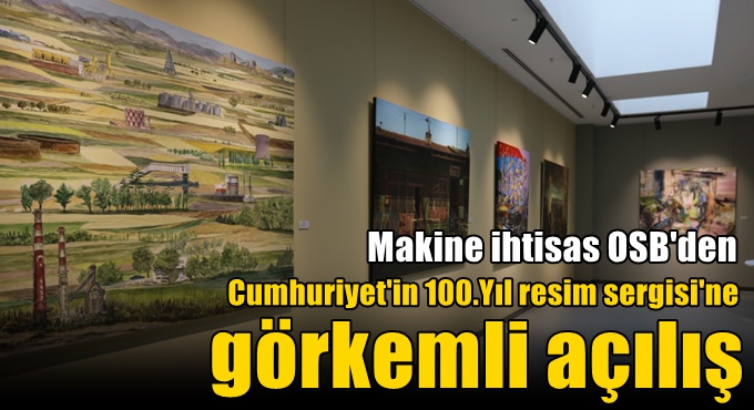MAKİNE İHTİSAS OSB’DEN CUMHURİYET’İN 100.YILI RESİM SERGİSİ’NE GÖRKEMLİ AÇILIŞ