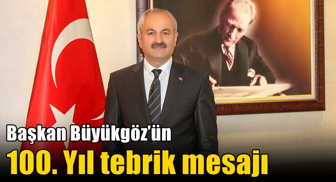 Başkan Büyükgöz’ün  100. Yıl Tebrik Mesajı