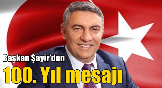 Başkan Şayir’den 100. Yıl mesajı