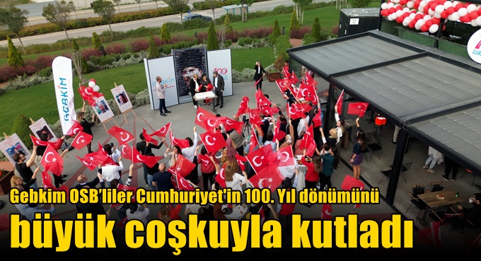 Gebkim OSB’liler Cumhuriyet'in 100. Yıl dönümünü büyük coşkuyla kutladı