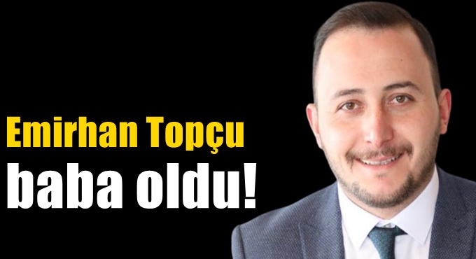 Emirhan Topçu baba oldu!