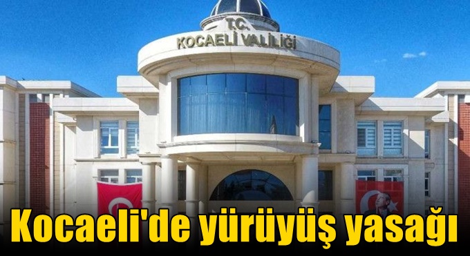 Kocaeli'de yürüyüş yasağı