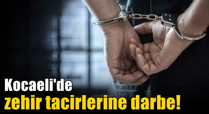 Kocaeli'de zehir tacirlerine darbe!