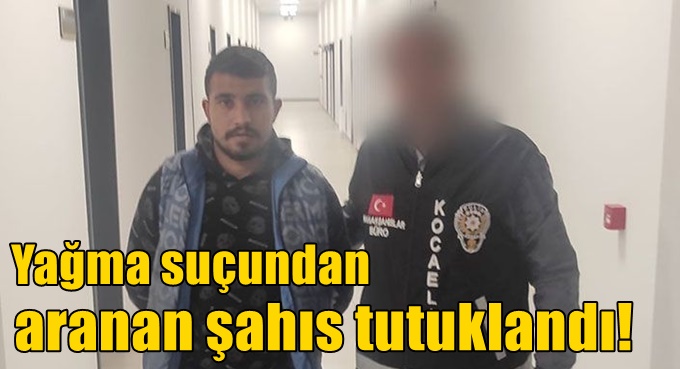 Yağma suçundan aranan şahıs tutuklandı!