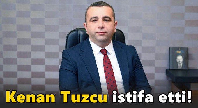 Kenan Tuzcu, aday adaylığı için istifa etti!