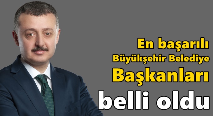 En başarılı Büyükşehir Belediye Başkanları belli oldu