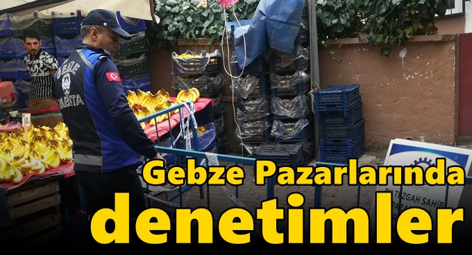 Gebze Pazarlarında Denetimler