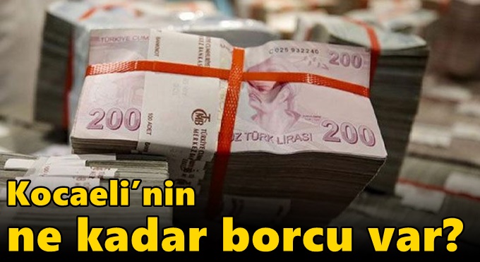 Kocaeli’nin ne kadar borcu var?