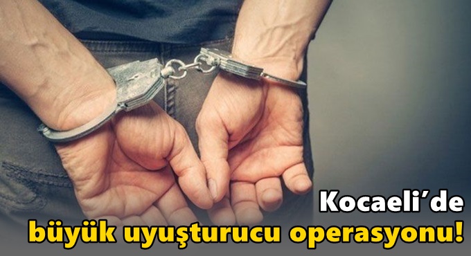 Kocaeli’de büyük uyuşturucu operasyonu!