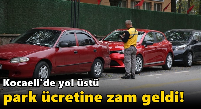 Kocaeli'de yol üstü park ücretine zam geldi!