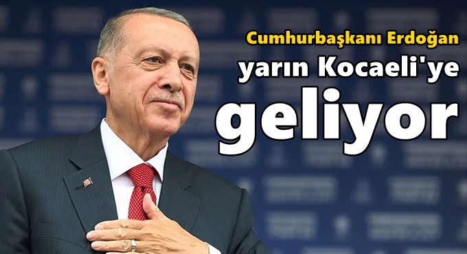 Cumhurbaşkanı Erdoğan yarın Kocaeli'de!