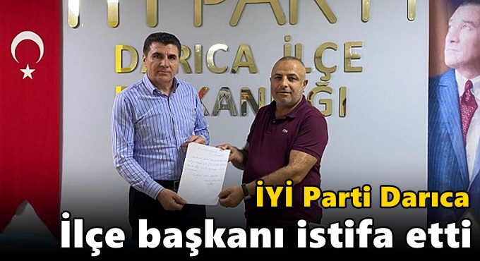 İYİ Parti Darıca İlçe başkanı istifa etti
