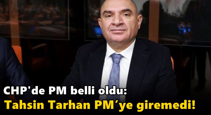 CHP'de PM belli oldu: Tahsin Tarhan PM’ye giremedi!