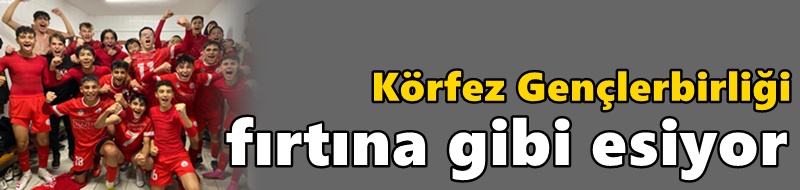 Körfez Gençlerbirliği fırtına gibi esiyor