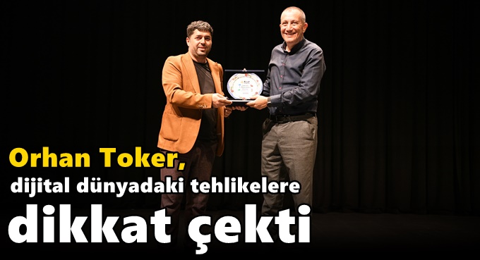 Orhan Toker, dijital dünyadaki tehlikelere dikkat çekti