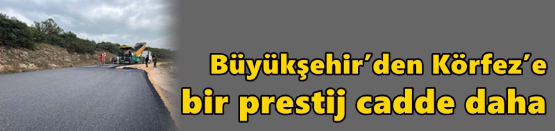 Büyükşehir’den Körfez’e bir prestij cadde daha