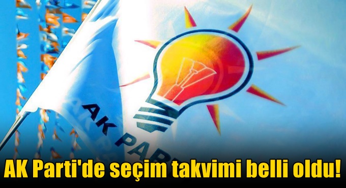 AK Parti'de seçim takvimi belli oldu!