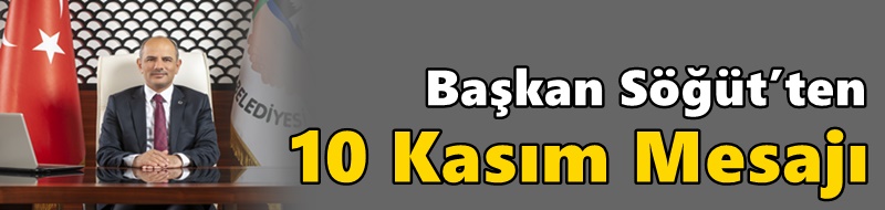 Başkan Söğüt’ten 10 Kasım Mesajı