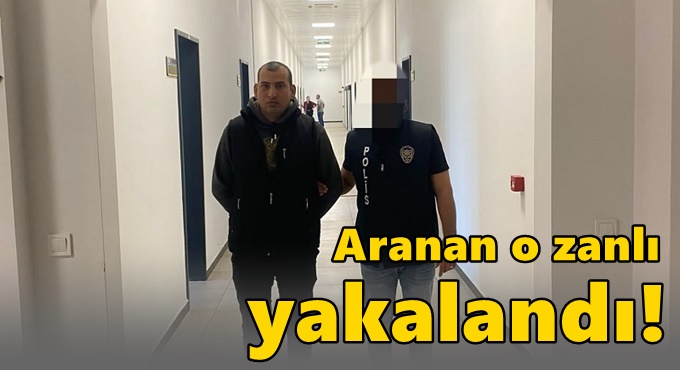 Aranan o zanlı yakalandı!