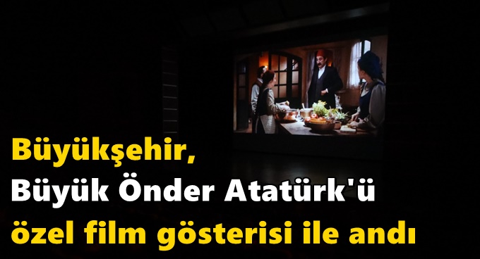 Büyükşehir, Büyük Önder Atatürk'ü özel film gösterisi ile andı