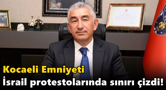 Kocaeli Emniyeti İsrail protestolarında sınırı çizdi!