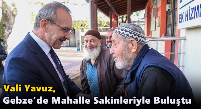 Vali Yavuz, Gebze’de Mahalle Sakinleriyle Buluştu